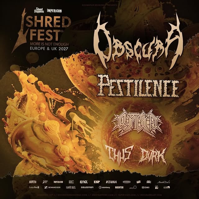 OBSCURA // announce SHRED FEST 2027 // Europe & UK TourOBSCURA celebrate their 25th anniversary with the most ambitious European & UK tour of their career. SHRED FEST 2027 brings together some of the finest forces in extreme metal — featuring Pestilence, Cryptic Shift, Thus, and Dvrk. 39 shows. No days off.OBSCURA PESTILENCE CRYPTIC SHIFT THUS DVRK 1/20 🇩🇪 Aschaffenburg - Colos-Saal 1/21 🇳🇱 Utrecht - TivoliVredenburg 1/22 🇩🇪 Dresden - Club Puschkin 1/23 🇩🇪 Dortmund - Junkyard 1/24 🇩🇪 Berlin - Lido 1/25 🇵🇱 Warsaw - Proxima 1/26 🇨🇿 Ostrava - Barrák Music Club 1/27 🇦🇹 Vienna - Szene 1/28 🇦🇹 Salzburg - Rockhouse 1/29 🇨🇭 Frauenfeld - Eisenwerk 1/30 🇨🇭 Geneva - Usine 1/31 🇮🇹 Treviso - New Age 2/1 🇮🇹 Rome - Orion 2/2 🇮🇹 Milan - Legend Club 2/3 🇫🇷 Grenoble - L’Ilyade 2/4 🇫🇷 Montpellier - Victoire 2 2/5 🇪🇸 Barcelona - Wolf 2/6 🇪🇸 Madrid - Revi Live 2/7 🇪🇸 Sevilla - Sala Custom 2/8 🇵🇹 Lisbon - República da Música 2/9 🇵🇹 Porto - Mouco 2/10 🇪🇸 Pamplona - Totem 2/11 🇫🇷 Toulouse - Le Rex 2/12 🇫🇷 Limoges - CCO John Lennon 2/13 🇫🇷 Angers - Le Chabada 2/14 🇫🇷 Paris - Petit Bain 2/15 🇬🇧 Southampton - The Engine Rooms 2/16 🇬🇧 Birmingham - O2 Institute 2/17 🇮🇪 Dublin - Opium 2/18 🇬🇧 Glasgow - Slay 2/19 🇬🇧 Manchester - Rebellion 2/20 🇬🇧 London - The Underworld 2/21 🇧🇪 Kortrijk - DVG Club 2/22 🇫🇷 Nancy - L’Autre Canal 2/23 🇳🇱 Leeuwarden - Neushoorn 2/24 🇩🇪 Hamburg - Uebel & Gefährlich 2/25 🇩🇪 Trockau - Music Center 2/26 🇩🇪 Lindau - Club Vaudeville 2/27 🇩🇪 Munich - Feierwerk Tickets on sale 28th of April 12:00 CET.#obscura #pestilence #crypticshift #thus #dvrk by @realmofobscura