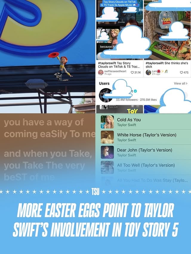More easter eggs have been pointing to Taylor Swift’s involvement with in Toy Story 5👀☁️2. On TikTok, clouds pop up when you search Taylor Swift3. On Apple Music, the Taylor Swift Essentials playlist has been updated to only include Taylor’s track 5s4. On Apple Music, all the T’s & S’s in the lyrics of track 5 songs are capitalized 5. @applemusic capitalized all of the T’s & S’s in their Instagram bio and shared the Taylor Swift Essentials playlist on stories6. @disneyplus changed their Instagram bio to “In our Throwbacks era”7. @pixar shared this video of Jessie from Toy Story dancing in front of a Taylor Swift billboard8. Disney accounts commented Taylor references on the billboard video9. 1989 (Taylor’s Version) cover changed on streaming platforms to feature 5 clouds instead of seagulls10. Toy Story billboards have appeared around the world featuring TS and 13 clouds11. Last month a mysterious countdown featuring Toy Story branding appeared and disappeared on Taylor’s website by @taylorswift.updates13