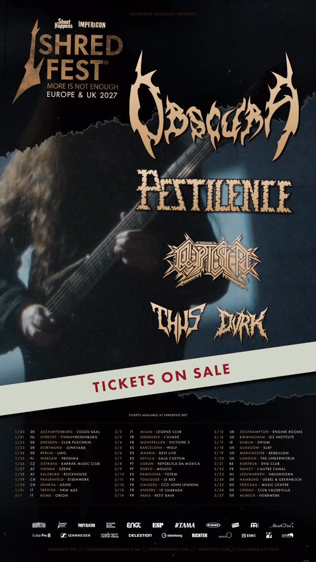 SHRED FEST 2027 // Europe & UK Tour - Tickets On Sale!OBSCURA PESTILENCE CRYPTIC SHIFT THUS DVRK 1/20 🇩🇪 Aschaffenburg - Colos-Saal 1/21 🇳🇱 Utrecht - TivoliVredenburg 1/22 🇩🇪 Dresden - Club Puschkin 1/23 🇩🇪 Dortmund - Junkyard 1/24 🇩🇪 Berlin - Lido 1/25 🇵🇱 Warsaw - Proxima 1/26 🇨🇿 Ostrava - Barrák Music Club 1/27 🇦🇹 Vienna - Szene 1/28 🇦🇹 Salzburg - Rockhouse 1/29 🇨🇭 Frauenfeld - Eisenwerk 1/30 🇨🇭 Geneva - Usine 1/31 🇮🇹 Treviso - New Age 2/1 🇮🇹 Rome - Orion 2/2 🇮🇹 Milan - Legend Club 2/3 🇫🇷 Grenoble - L’Ilyade 2/4 🇫🇷 Montpellier - Victoire 2 2/5 🇪🇸 Barcelona - Wolf 2/6 🇪🇸 Madrid - Revi Live 2/7 🇪🇸 Sevilla - Sala Custom 2/8 🇵🇹 Lisbon - República da Música 2/9 🇵🇹 Porto - Mouco 2/10 🇪🇸 Pamplona - Totem 2/11 🇫🇷 Toulouse - Le Rex 2/12 🇫🇷 Limoges - CCO John Lennon 2/13 🇫🇷 Angers - Le Chabada 2/14 🇫🇷 Paris - Petit Bain 2/15 🇬🇧 Southampton - The Engine Rooms 2/16 🇬🇧 Birmingham - O2 Institute 2/17 🇮🇪 Dublin - Opium 2/18 🇬🇧 Glasgow - Slay 2/19 🇬🇧 Manchester - Rebellion 2/20 🇬🇧 London - The Underworld 2/21 🇧🇪 Kortrijk - DVG Club 2/22 🇫🇷 Nancy - L’Autre Canal 2/23 🇳🇱 Leeuwarden - Neushoorn 2/24 🇩🇪 Hamburg - Uebel & Gefährlich 2/25 🇩🇪 Trockau - Music Center 2/26 🇩🇪 Lindau - Club Vaudeville 2/27 🇩🇪 Munich - Feierwerk Tickets on sale at https://realmofobscura.com/live/#obscura #nuclearblast #sheethappenspublishing #impericon by @realmofobscura