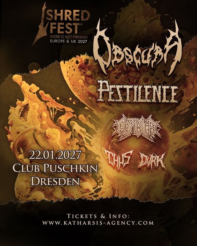 ⚙️ Shred Fest 2027 ⚙️Obscura - Cryptic Shift - Pestilence - Dvrk - ThusVon legendärem Oldschool-Death-Metal bis zu technisch anspruchsvollen und progressiven Klangwelten: Dieses Line-up vereint Virtuosität, komplexe Songstrukturen und kompromisslose Härte.Ein Abend für alle, die Death Metal gerne etwas weiter denken – mit rasanten Riffs, beeindruckender Präzision und jeder Menge musikalischer Tiefe. 🤘🖤☩ Obscura ☩@realmofobscura ☩ Pestilence ☩@pestilenceofficial ☩ Cryptic Shift ☩@crypticshift.ufo ☩ Thus ☩@thusbandofficial ☩ Dvrk ☩@wearedvrk︻︻︻︻︻︻︻︻︻︻︻︻︻︻︻︻︻︻︻︻︻︻︻︻︻︻︻︻︻𝕿𝖎𝖈𝖐𝖊𝖙 𝕻𝖗𝖊𝖘𝖆𝖑𝖊✣ 𝐓𝐢𝐱𝐅𝐨𝐫𝐆𝐢𝐠𝐬:+ Eventim:𝕶𝖓𝖔𝖜 𝖙𝖍𝖊 𝖙𝖗𝖚𝖙𝖍:✣ Doors 18:00 ✣ by @realmofobscura
