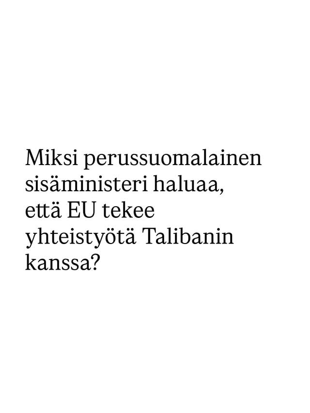Sisäministeri Rantanen on allekirjoittanut laajaa kritiikkiä saaneen 20 EU-jäsenvaltion ministerin kirjeen, jossa vaaditaan komissiolta turvapaikanhakijoiden palautuksiin liittyvää yhteistyötä Afganistanin Taliban-ääriliikkeen kanssa.Taliban otti Afganistanin haltuun lähes välittömästi Yhdysvaltojen poistuttua maasta vuonna 2021 ja on sen jälkeen syyllistynyt vakaviin ihmisrikkomuksiin ja hallitsee maata šaria-lain äärimmäisellä tulkinnalla.Naisten ja tyttöjen oikeudet ovat käytännössä lakanneet olemasta: koulunkäynti on kielletty toisella asteella sekä korkeakouluissa ja niin työssäkäyntiä kuin yleistä liikkumista on rajoitettu. Ihmisten mielivaltaisia pidätyksiä, katoamisia, tappamista sekä toimittajien kiduttamista – lista on pitkä ja maassa on käynnissä humanitaarinen kriisi.Lehtitietojen mukaan kirjeessä vaaditaan kielteisen turvapaikkapäätöksen saaneiden afganistanilaisten palauttamisen tehostamista “järjestykseen perustuvalla, arvokkaalla ja turvallisella tavalla niiden kohdalla, joiden jäämiseen ei ole laillista perustetta” sekä viitataan uskottavaan ja kestävään maahanmuuttopolitiikkaan.Tietojen mukaan komissio on kutsumassa Talibanin Brysseliin neuvotteluihin kesäkuussa, vaikka sen johtajilla on Kansainvälisen rikostuomioistuimen pidätysmääräyksiä ja useat sen edustajat ovat EU:n virallisten pakotteiden piirissä.Tämä tietysti kertoo paljon niin komission kuin perussuomalaisen sisäministerin poliittisista prioriteeteista, vaikka molemmat korostavat yhteistyön teknisyyttä. Perussuomalaiset yrittävät esiintyä naisten oikeuksien puolustajana sekä islamismin vastustajana. Silti jälleen kerran: jos kysymys on maahanmuuttajien tai turvapaikanhakijoiden aseman heikentämisestä, vain se on tärkeää.Vaikka palautusjärjestelmässä on ongelmia, jotka liittyvät monien maiden haluttomuuteen ottaa vastaan omia kansalaisiaan, vaikka se on niiden velvollisuus, on täysin kaksinaismoralistista avata yhteys Talibanin kaltaisen toimijan kanssa, legitimoida heidän olemassaoloaan vieläpä kutsumalla heidät Brysseliin ja aktiivisesti tehostaa palautuksia maahan, jossa ihmiset voivat kohdata ihmisoikeusrikkomuksia tai jopa kuoleman. by @lindrssn
