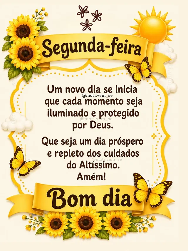 🌻✨ Que a sua segunda-feira comece com fé no coração, gratidão pela vida e a certeza de que Deus está cuidando de cada detalhe. Que não faltem motivos para sorrir, forças para seguir em frente e bênçãos para celebrar. Entregue o dia ao Senhor e confie: Ele já preparou o melhor para você. Bom dia! ☀️🙏💛

🚫Não remova a marca d’água e não altere a imagem.