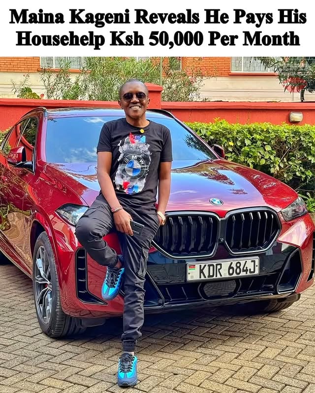 Maina Kageni Reveals He Pays His Househelp Ksh 50,000 Per Month